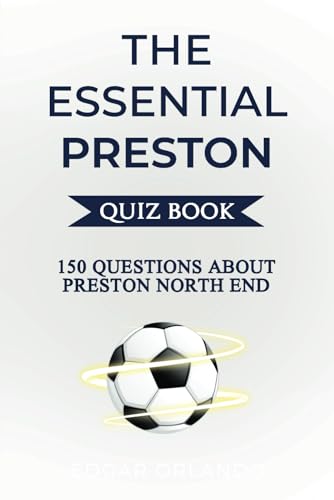 The Essential Preston Quiz Book: Over 150 Trivia Questions About Preston North End FC! (The Essential Football Clubs Quiz Book Series) von Independently published