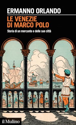 Le Venezie di Marco Polo. Storia di un mercante e delle sue città (Intersezioni) von Il Mulino