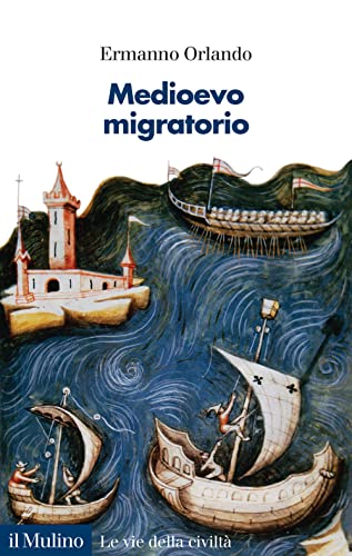 Medioevo migratorio. Mobilità, contatti e interazioni in Italia nei secoli V-XV (Le vie della civiltà)