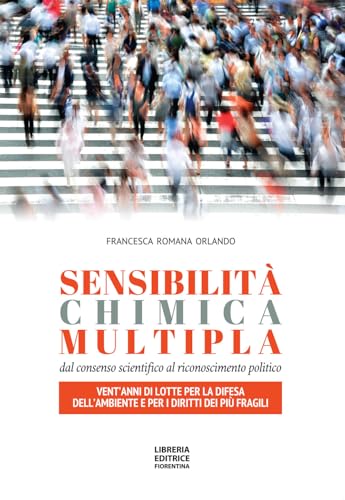 Sensibilità chimica multipla. Dal consenso scientifico al riconoscimento politico. Vent’anni di lotte per la difesa dell’ambiente e per i diritti dei più fragili von Libreria Editrice Fiorentina
