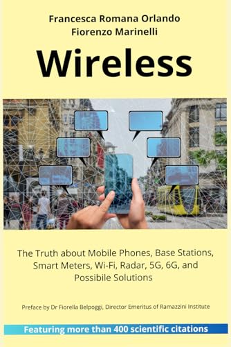 Wireless: The Truth about Mobile Phones, Base Stations, Smart Meters, Wi-Fi, Radar, 5G, 6G. Health and Environmental Risks and Possibile Solutions von Independently published