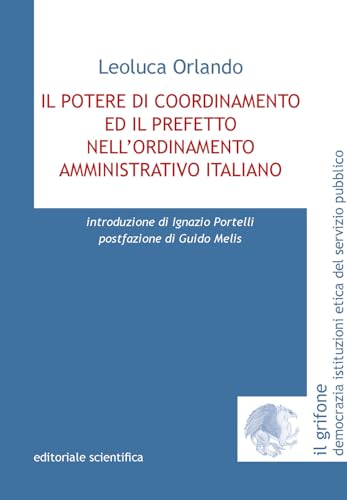 Il potere di coordinamento ed il prefetto nell'ordinamento amministrativo italiano (Il grifone. Democrazia istituzioni etica del servizio pubblico)