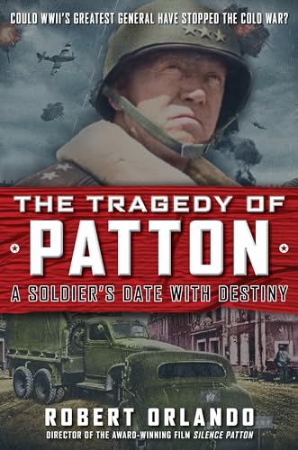 TRAGEDY OF PATTON A Soldier's Date With Destiny: Could World War II's Greatest General Have Stopped the Cold War? von Humanix Books