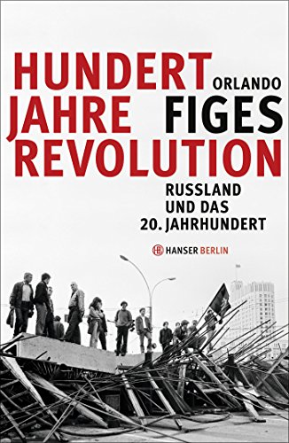 Hundert Jahre Revolution: Russland und das 20. Jahrhundert