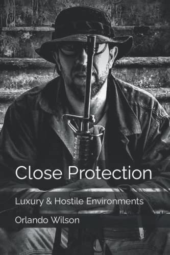 Close Protection: Luxury & Hostile Environments (Close Protection / Bodyguard Business, Band 1) von Independently Published