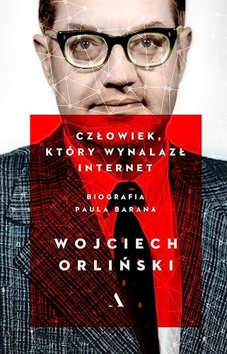 Człowiek który wynalazł internet.: Biografia Paula Barana von Agora