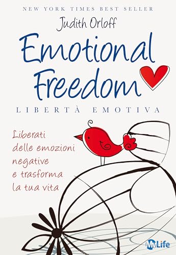 Emotional freedom. Libertà emotiva. Liberati delle emozioni negative e trasforma la tua vita (Psicologia e crescita personale)