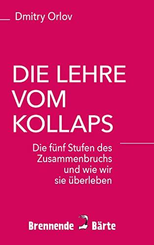 Die Lehre vom Kollaps: Die fünf Stufen des Zusammenbruchs und wie wir sie überleben