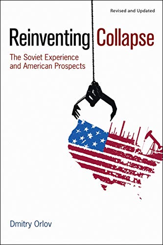 Reinventing Collapse: The Soviet Experience and American Prospects-Revised & Updated Reinventing Collapse: The Soviet Experience and American Prospects-Revised & Updated