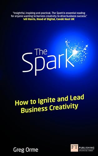 The Spark: How to ignite and lead business creativity (Financial Times Series)