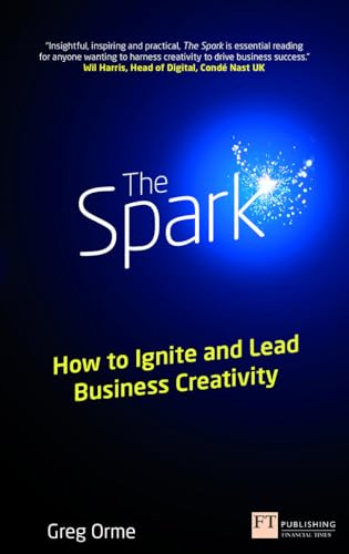 The Spark: How to ignite and lead business creativity (Financial Times Series)