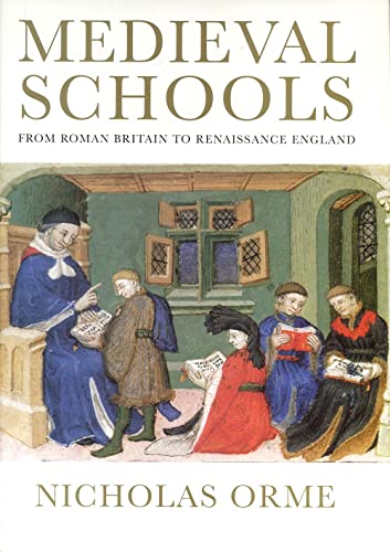 Medieval Schools: Roman Britain to Renaissance England: From Roman Britain to Renaissance England Medieval Schools: Roman Britain to Renaissance England: From Roman Britain to Renaissance England