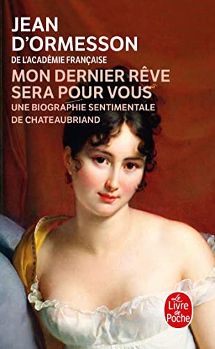 Mon dernier rêve sera pour vous : Une biographie sentimentale de Chateaubriand (Litterature & Documents)