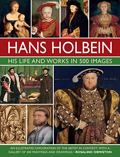 Hans Holbein: His Life and Works in 500 Images: An Illustrated Exploration of the Artist in Context, with a Gallery of 300 Paintings and Drawings von Lorenz Books