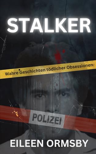 Stalker: Wahre Geschichten tödlicher Obsessionen (Tangled Web True Crime) von Independently published