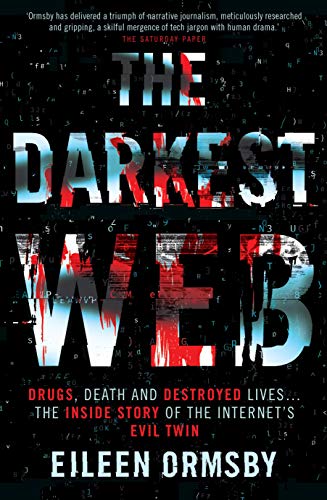 The Darkest Web: Drugs, Death and Destroyed Lives--The Inside Story of the Internet's Evil Twin