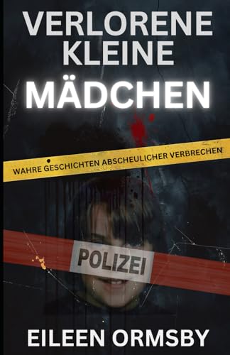 Verlorene kleine Mädchen: Wahre Geschichten abscheulicher Verbrechen (Tangled Web True Crime) von Independently published