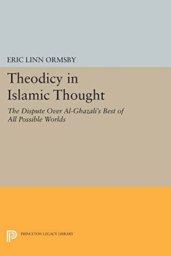Theodicy in Islamic Thought: The Dispute Over Al-Ghazali's Best of All Possible Worlds (Princeton Legacy Library) von Princeton University Press