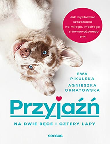 Przyjaźń na dwie ręce i cztery łapy. Jak wychować szczeniaka na miłego, mądrego i zrównoważonego psa von Septem