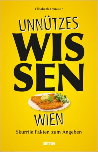 Geschenkbuch – Unnützes Wissen Wien: Skurrile und überraschende Fakten für Kenner und Liebhaber: Skurrile Fakten zum Angeben Geschenkbuch – Unnützes Wissen Wien: Skurrile und überraschende Fakten für Kenner und Liebhaber: Skurrile Fakten zum Angeben