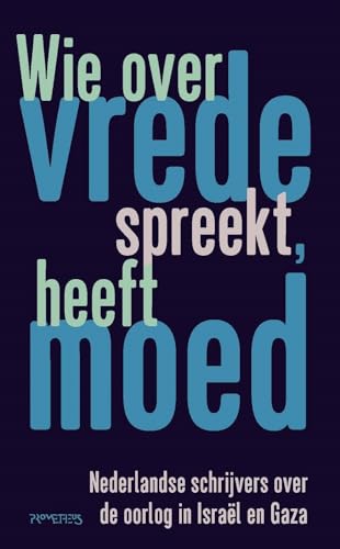 Wie over vrede spreekt, heeft moed: Nederlandse schrijvers over de oorlog in Israël en Gaza