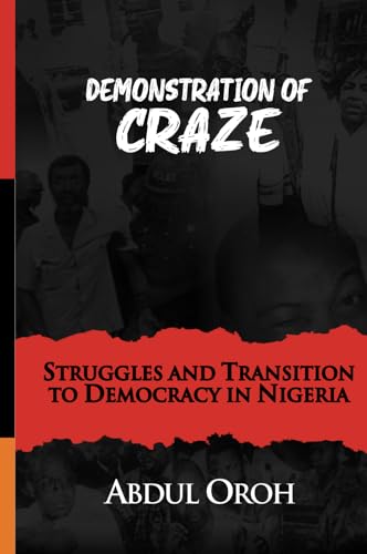 Demonstration of Craze: Struggles and Transition to Democracy in Nigeria Demonstration of Craze: Struggles and Transition to Democracy in Nigeria von Bookcraft