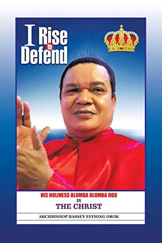 I Rise to Defend: His Holiness Olumba Olumba Obu Is the Christ von Authorhouse