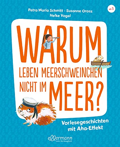 Warum leben Meerschweinchen nicht im Meer?: Vorlesegeschichten mit Aha!-Effekt. Spannende Antworten auf lustige Fragen ab 5 Jahren Warum leben Meerschweinchen nicht im Meer?: Vorlesegeschichten mit Aha!-Effekt. Spannende Antworten auf lustige Fragen ab 5 Jahren von Ellermann Heinrich Verlag
