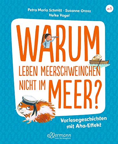 Warum leben Meerschweinchen nicht im Meer?: Vorlesegeschichten mit Aha!-Effekt. Spannende Antworten auf lustige Fragen ab 5 Jahren