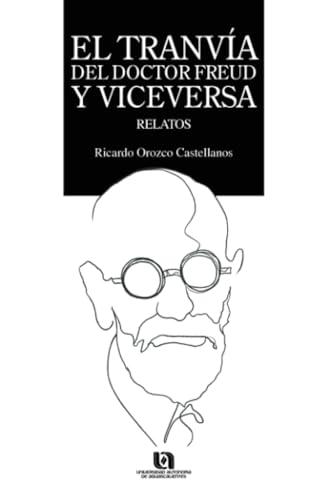 El tranvía del Dr. Freud y viceversa: Relatos von Universidad Autónoma de Aguascalientes