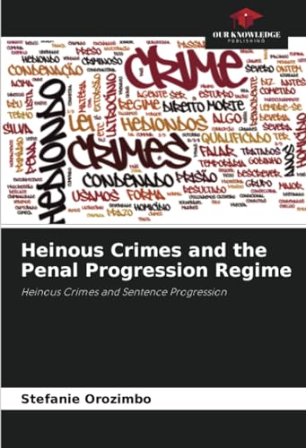 Heinous Crimes and the Penal Progression Regime: Heinous Crimes and Sentence Progression von Our Knowledge Publishing