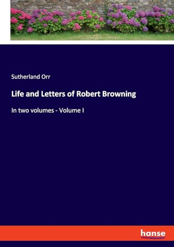 Life and Letters of Robert Browning: In two volumes - Volume I von hansebooks