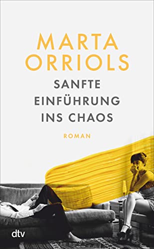 Sanfte Einführung ins Chaos: Roman | »Marta Orriols legt die Gefühle ihrer Charaktere wie unter ein Mikroskop.« Johanna Adorján, Süddeutsche Zeitung