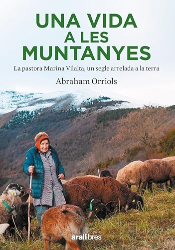 Una vida a les muntanyes: La pastora Miarina Vilalta, un segle arrelada a la terra von Ara Llibres