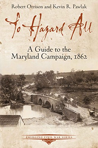 To Hazard All: A Guide to the Maryland Campaign, 1862 (Emerging Civil War)