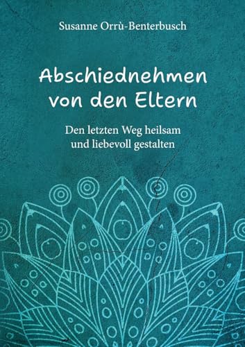 Abschiednehmen von den Eltern: Den letzten Weg heilsam & liebevoll gestalten von BoD – Books on Demand