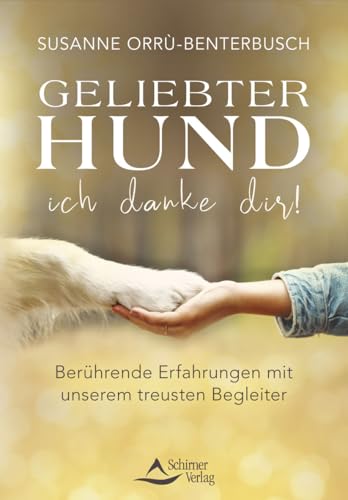 Geliebter Hund – ich danke dir!: Berührende Erfahrungen mit unserem treusten Begleiter von Schirner Verlag