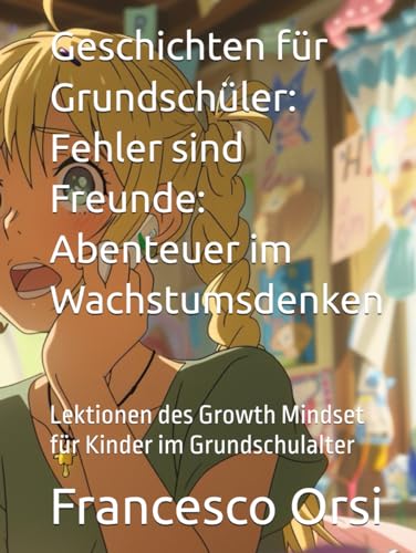 Geschichten für Grundschüler: Fehler sind Freunde: Abenteuer im Wachstumsdenken: Lektionen des Growth Mindset für Kinder im Grundschulalter von Independently published