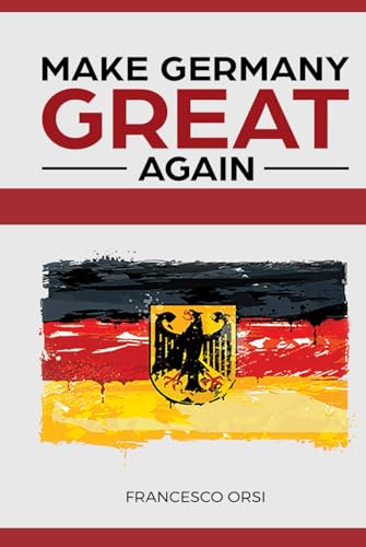 MAKE GERMANY GREAT AGAIN: Ein radikaler Plan für die Zukunft von Independently published