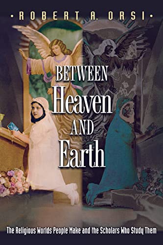 Between Heaven and Earth: The Religious Worlds People Make and the Scholars Who Study Them von Princeton University Press