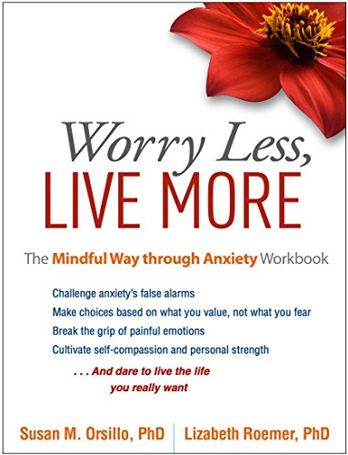 Worry Less, Live More: The Mindful Way through Anxiety Workbook von Taylor & Francis