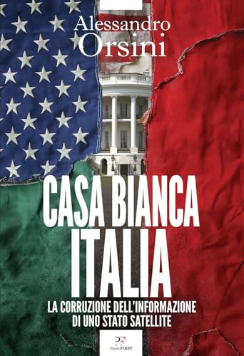 Casa Bianca-Italia. La corruzione dell'informazione di uno Stato satellite von PaperFIRST