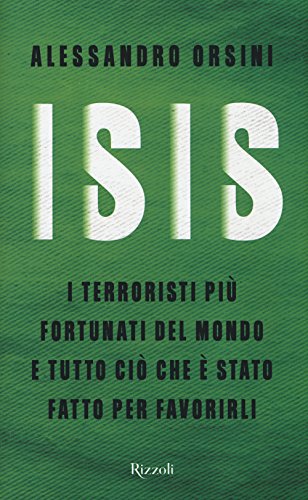 Isis. I terroristi più fortunati del mondo e tutto ciò che è stato fatto per favorirli von Rizzoli