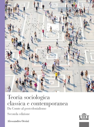 Teoria sociologica classica e contemporanea. Da Comte al postcolonialismo von UTET Università
