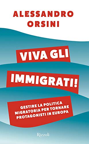 Viva gli immigrati! Gestire la politica migratoria per tornare protagonisti in Europa (Varia) von VARIA