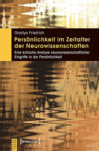 Persönlichkeit im Zeitalter der Neurowissenschaften: Eine kritische Analyse neurowissenschaftlicher Eingriffe in die Persönlichkeit (KörperKulturen) von transcript Verlag