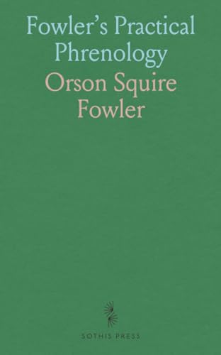 Fowler's Practical Phrenology: Elementary Views, Key Remarks on Temperaments, and Analysis of Mental Powers von Sothis Press