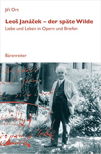 Leos Janacek - der späte Wilde: Liebe und Leben in Opern und Briefen