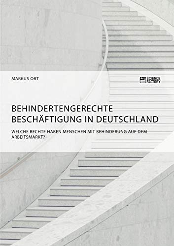 Behindertengerechte Beschäftigung in Deutschland. Welche Rechte haben Menschen mit Behinderung auf dem Arbeitsmarkt? von Books on Demand
