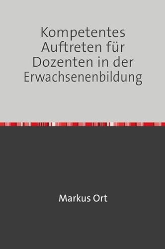 Kompetentes Auftreten für Dozenten in der Erwachsenenbildung: Wie Kommunikation und psychologische Effekte die wahrgenommene Kompetenz beeinflussen